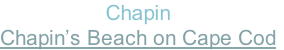 Chapin
Chapin’s Beach on Cape Cod
